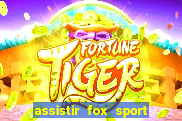 assistir fox sport futebol tv